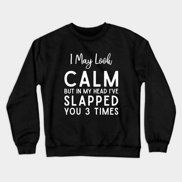 Funny I May Look Calm But In My Head I've Slapped You 3 Times Crewneck Sweatshirt by TeeTypo